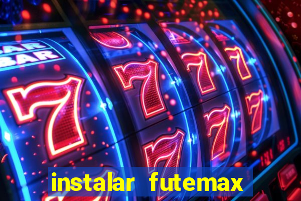 instalar futemax futebol ao vivo